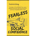 Fearless Social Confidence: Strategies to Live Without Insecurity, Speak Without Fear, Beat Social Anxiety, and Stop Caring What Others Think