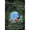 Through the Rabbit Hole: Explore and Experience the Shamanic Journey and Energy Medicine