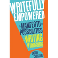 Writefully Empowered: A Manifesto of Possibilities in the Writing Workshop