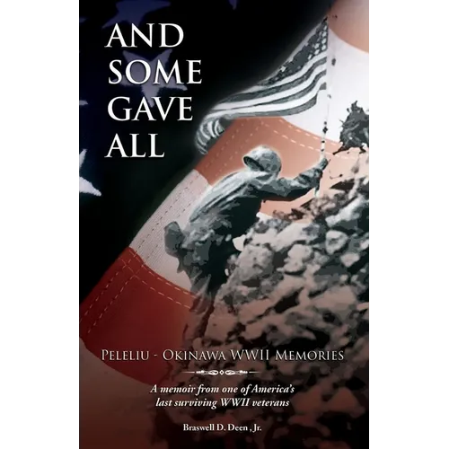 And Some Gave All: Peleliu - Okinawa: A memoir from one of America's last surviving WWII veterans.