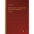 Town and Country; Or, Life at Home and Abroad, Without and Within Us: in large print
