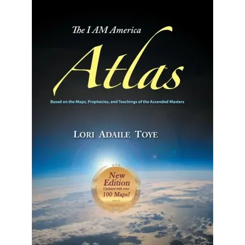 The I AM America Atlas for 2018-2019: Based on the Maps, Prophecies, and Teachings of the Ascended Masters