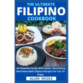 The Ultimate Filipino Cookbook: An Essential Guide With Quick, Nourishing And Delectable Filipino Recipes For You To Enjoy