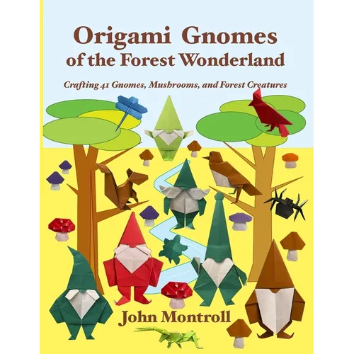 Origami Gnomes of the Forest Wonderland: Crafting 41 Gnomes, Mushrooms, and Forest Creatures