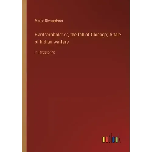 Hardscrabble: or, the fall of Chicago; A tale of Indian warfare: in large print