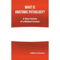 What Is Anatomic Pathology?: A Short History of a Medical Science