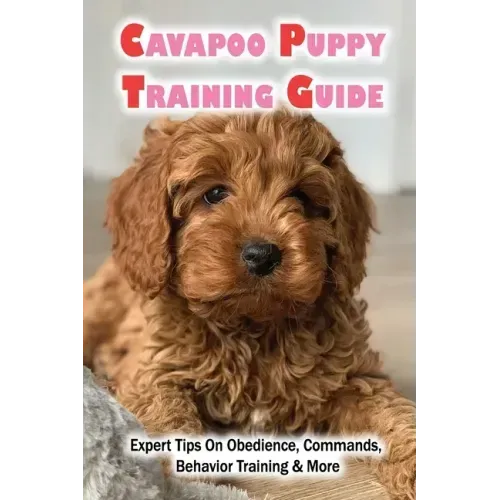 Cavapoo Puppy Training Guide: Expert Tips On Obedience, Commands, Behavior Training & More: Dog Training Kindle Store