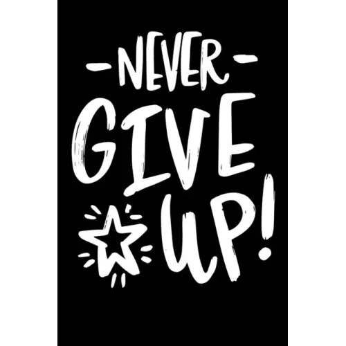 Never Give Up!: Notepads Office 110 pages (6 x 9)