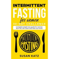 Intermittent Fasting for Women 30-Day Challenge: Complete Weight Loss Guide for Women: Burn Fat, Slim Down, and Heal Your Body