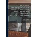 Life of our President, Benjamin Harrison, Together With That of his Grandfather, William Henry Harri