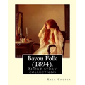 Bayou Folk (1894). By: Kate Chopin (World's Classics): Short fiction
