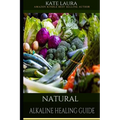 Natural Alkaline Healing Guide: The Healing Guide to Naturally Cleanse, Detoxify, and Cure Disease in the Body, Mucus Cleansing Alkaline Diet.