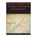 The Duke of Wellington and the Supply System During the Peninsula War