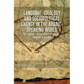 Language, Ideology and Sociopolitical Change in the Arabic-Speaking World: A Study of the Discourse of Arabic Language Academies
