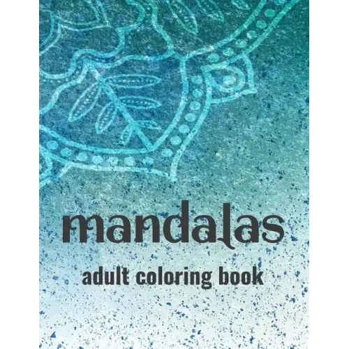Mandalas Adult Coloring Book: Stress-Relieving Coloring Pages Of Mandalas, Patterns And Designs To Color For Relaxation