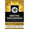 Shifting Your Mindset: A Guide to Overcome Depression, Anxiety and Trauma