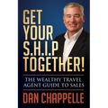 Get Your S.H.I.P. Together!: The Wealthy Travel Agent Guide to Sales