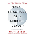 Seven Practices of a Mindful Leader: Lessons from Google and a Zen Monastery Kitchen