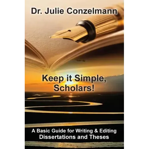 Keep it Simple, Scholars!: A Basic Guide for Writing and Editing Dissertations and Theses