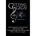 Getting Gigs! the Musician's and Singer's Survival Guide to Booking Better Paying Jobs