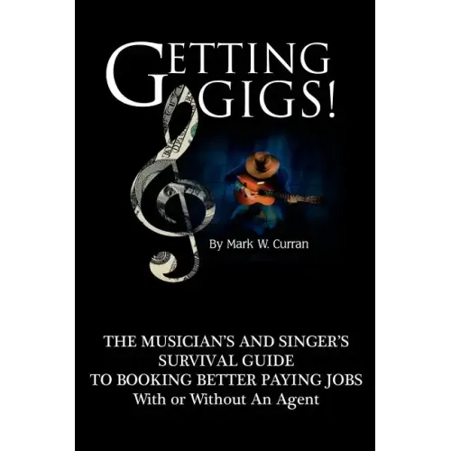 Getting Gigs! the Musician's and Singer's Survival Guide to Booking Better Paying Jobs