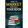 How to Market and Sell Your Book: A Guide for Beginners