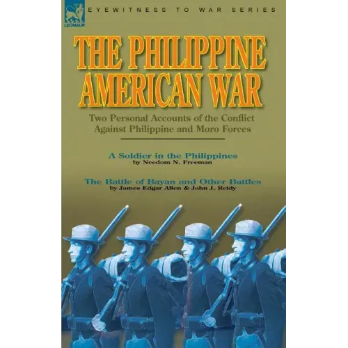 The Philippine-American War: Two Personal Accounts of the Conflict Against Philippine and Moro Forces