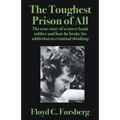 The Toughest Prison of All: The true story of a career bank robber and how he broke his addiction to criminal thinking