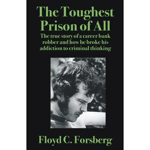 The Toughest Prison of All: The true story of a career bank robber and how he broke his addiction to criminal thinking