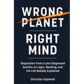 Wrong Planet / Right Mind: Dispatches from a Late-Diagnosed Autistic on Logic, Masking, and the Life Nobody Explained