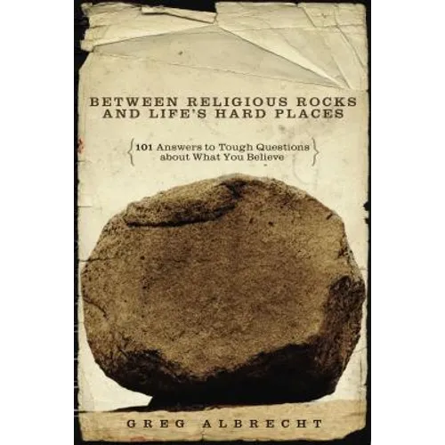 Between Religious Rocks and Life's Hard Places: 101 Answers to Tough Questions about What You Believe