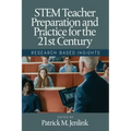 STEM Teacher Preparation and Practice for the 21st Century: Research-Based Insights