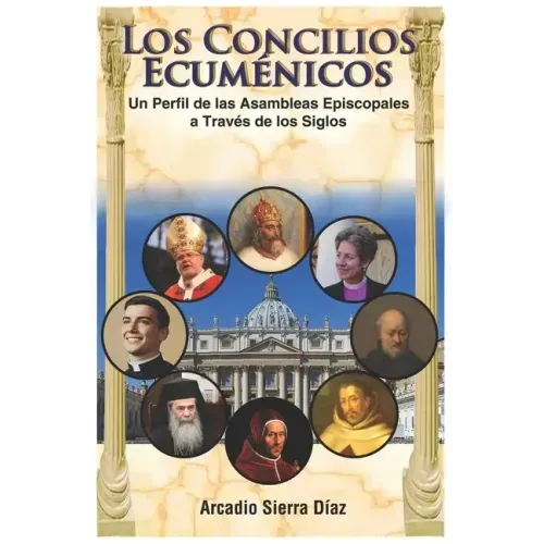 Los Concilios Ecuménicos: Un Perfil de los Concilios Episcopales a Través de los Siglos