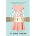 Her Calling: A Woman's Guide to Fulfilling Her God-Given Destiny