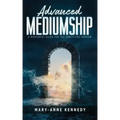 Advanced Mediumship: A Masterful Guide for the Practicing Medium