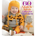 60 Quick Knit Gifts for Babies: Adorable Sweaters, Hats, Blankets, and More in 220 Superwash(r) from Cascade Yarns(r)