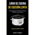 Libro de cocina de cocción lenta: Recetas fáciles y deliciosas para la olla de cocción lenta (Las mejores comidas de cocción)