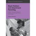 Black Mothers and Attachment Parenting: A Black Feminist Analysis of Intensive Mothering in Britain and Canada