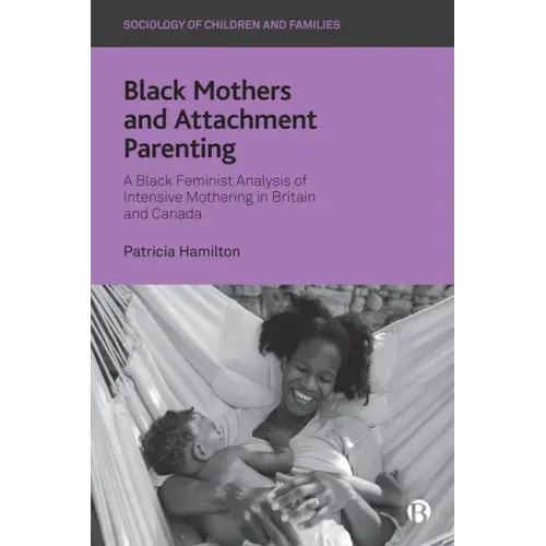 Black Mothers and Attachment Parenting: A Black Feminist Analysis of Intensive Mothering in Britain and Canada