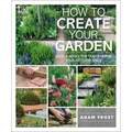 How to Create Your Garden: Ideas and Advice for Transforming Your Outdoor Space