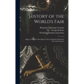 History of the World's Fair: Being a Complete Description of the Columbian Exposition From Its Inception