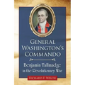 General Washington's Commando: Benjamin Tallmadge in the Revolutionary War