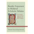 Beatific Enjoyment in Medieval Scholastic Debates: The Complex Legacy of Saint Augustine and Peter Lombard