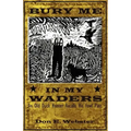 Bury Me In My Waders: An Old Duck Hunter Recalls His Fowl Past