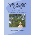 Gentle Yoga For Aging Bodies: A Teacher Training Manual
