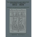 The Amelioration and Abolition of Slavery in Trinidad, 1812 - 1834: Experiments and Protests in a new Slave Colony