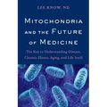Mitochondria and the Future of Medicine: The Key to Understanding Disease, Chronic Illness, Aging, and Life Itself