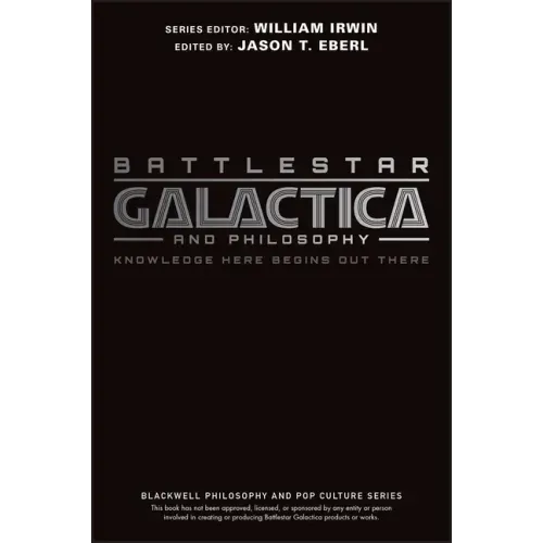 Battlestar Galactica and Philosophy: Knowledge Here Begins Out There