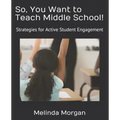 So, You Want to Teach Middle School!: Strategies for Student Engagement