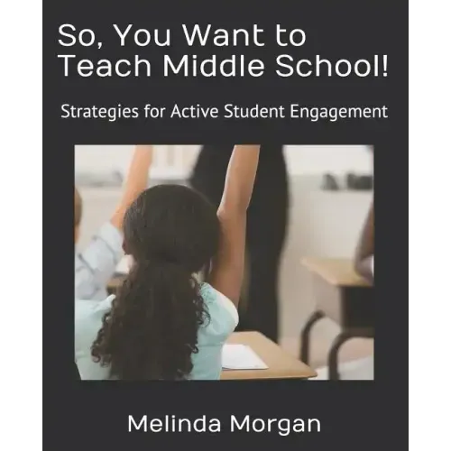 So, You Want to Teach Middle School!: Strategies for Student Engagement